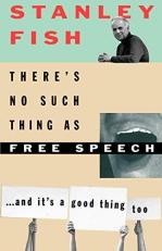 There's No Such Thing As Free Speech : And It's a Good Thing, Too 