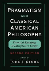 Pragmatism and Classical American Philosophy : Essential Readings and Interpretive Essays 2nd