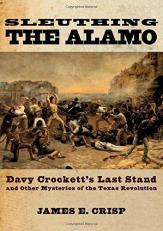 Sleuthing the Alamo : Davy Crockett's Last Stand and Other Mysteries of the Texas Revolution 