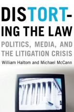 Distorting the Law : Politics, Media, and the Litigation Crisis 