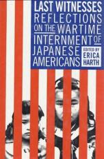 Last Witnesses Reflections on the Wartime Internment of Japanes Americans : Reflections on the Wartime Internment of Japanese Americans 