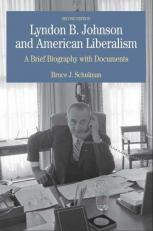 Lyndon B. Johnson and American Liberalism : A Brief Biography with Documents 2nd