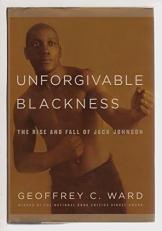 Unforgivable Blackness : The Rise and Fall of Jack Johnson 