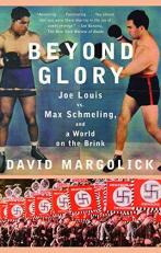Beyond Glory : Joe Louis vs. Max Schmeling, and a World on the Brink 