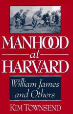 Manhood at Harvard : William James and Others 