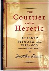 The Courtier and the Heretic : Leibniz, Spinoza, and the Fate of God in the Modern World 