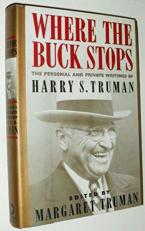 Where the Buck Stops : The Personal and Private Writings of Harry S. Truman 