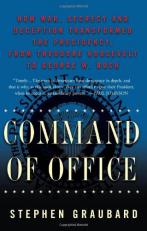 Command of Office : How War, Secrecy, and Deception Transformed the Presidency, from Theodore Roosevelt to George W. Bush 
