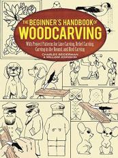 The Beginner's Handbook of Woodcarving : With Project Patterns for Line Carving, Relief Carving, Carving in the Round, and Bird Carving 