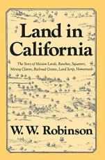 Land in California : The Story of Mission Lands, Ranchos, Squatters, Mining Claims, Railroad Grants, Land Scrip, Homesteads 