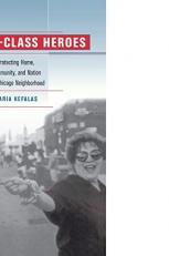 Working-Class Heroes : Protecting Home, Community, and Nation in a Chicago Neighborhood 