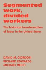 Segmented Work, Divided Workers : The Historical Transformation of Labor in the United States 