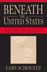 Beneath the United States : A History of U. S. Policy Toward Latin America 