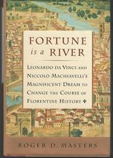 Fortune Is a River : Leonardo da Vinci and Niccolo Machiavelli's Magnificent Dream to Change the Course of Florentine History 