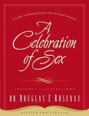 A Celebration of Sex : A Guide to Enjoying God's Gift of Sexual Intimacy 