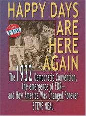 Happy Days Are Here Again The 1932 Democratic Convention, The Emergence Of Fdr--and How America Was Changed Forever 1st