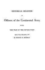 Historical Register of Officers of the Continental Army During the War of the Revolution, April 1775 to December 1783 : With Addenda by Robert H. Kelby 
