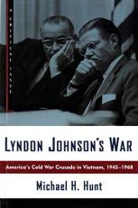 Lyndon Johnson's War : America's Cold War Crusade in Vietnam, 1945-1968 