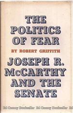 The Politics of Fear : Joseph R. Mccarthy and the Senate 