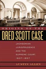 Origins of the Dred Scott Case : Jacksonian Jurisprudence and the Supreme Court, 1837-1857 