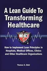 A Lean Guide to Transforming Healthcare : How to Implement Lean Principles in Hospitals, Medical Offices, Clinics, and Other Healthcare Organizations 