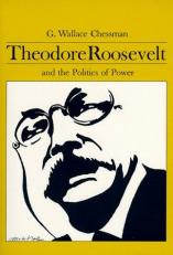Theodore Roosevelt and the Politics of Power 