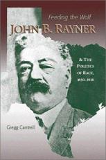 Feeding the Wolf : John B. Rayner and the Politics of Race, 1850 - 1918 