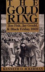 The Gold Ring : Jim Fisk, Jay Gould, and Black Friday 1869 