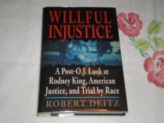 Willful Injustice : A Post - O. J. Look at Rodney King, American Justice, and Trial by Race 