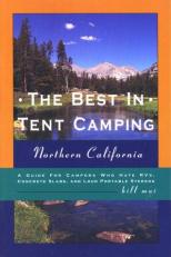 The Best in Tent Camping: Northern California : A Guide for Campers Who Hate RVs, Concrete Slabs, and Loud Portable Stereos 