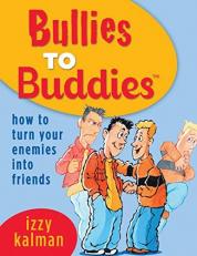 Bullies to Buddies - How to Turn Your Enemies into Friends! : How to Turn Your Enemies into Friends! 