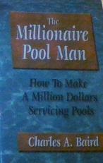 The Millionaire Pool Man : How to Make A Million Dollars Serviceing Pools 