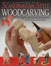 Art and Technique of Scandinavian-Style Woodcarving : Step-By-Step Instructions and Patterns for 40 Flat-Plane Carving Projects 