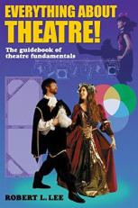 Everything about Theatre : The Guidebook of Theatre Fundamentals 