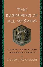 The Beginning of All Wisdom : Timeless Advice from the Ancient Greeks 