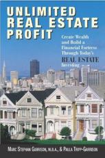 Unlimited Real Estate Profit : Create Wealth and Build a Financial Fortress Through Today's Real Estate Investing 