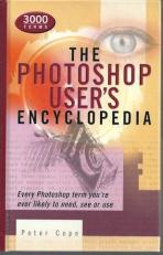 The Photoshop User's Encyclopedia : Every Photoshop Term You're Ever Likely to Need, See or Use 