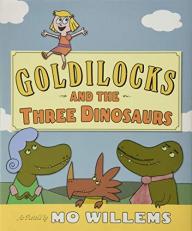 Goldilocks and the Three Dinosaurs : As Retold by Mo Willems