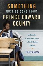 Something Must Be Done about Prince Edward County : A Family, a Virginia Town, a Civil Rights Battle 