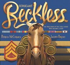 Sergeant Reckless : The True Story of the Little Horse Who Became a Hero 