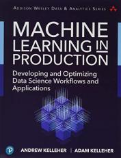 Machine Learning in Production : Developing and Optimizing Data Science Workflows and Applications 