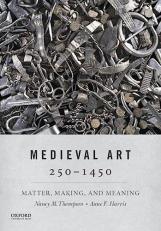 Medieval Art 250-1450 : Matter, Making, and Meaning 