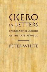 Cicero in Letters : Epistolary Relations of the Late Republic 