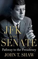 JFK in the Senate : Pathway to the Presidency 