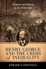 Henry George and the Crisis of Inequality : Progress and Poverty in the Gilded Age 