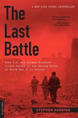 The Last Battle : When U. S. and German Soldiers Joined Forces in the Waning Hours of World War II in Europe 