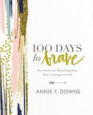 100 Days to Brave : Devotions for Unlocking Your Most Courageous Self 