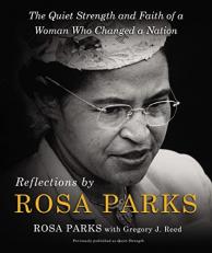 Reflections by Rosa Parks : The Quiet Strength and Faith of a Woman Who Changed a Nation 