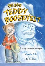 Being Teddy Roosevelt : A Boy, a President and a Plan 