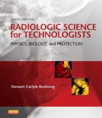 Radiologic Science for Technologists : Physics, Biology, and Protection 10th